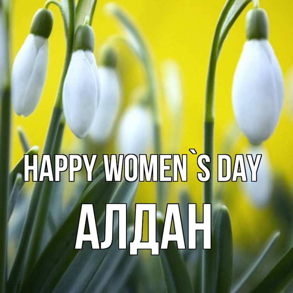 Greetings card с именем, Алдан happy women`s day весенние цветы Greetings with text for free download 